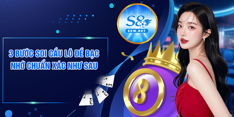 3 bước soi cầu lô đề bạc nhớ chuẩn xác như sau