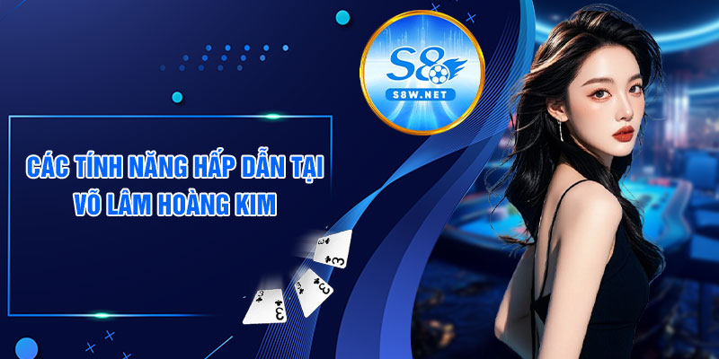 Các tính năng hấp dẫn tại Võ Lâm Hoàng Kim