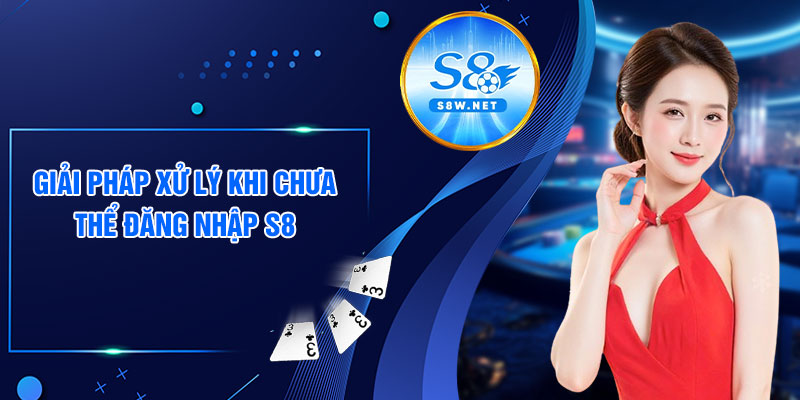 Giải pháp xử lý khi chưa thể đăng nhập s8