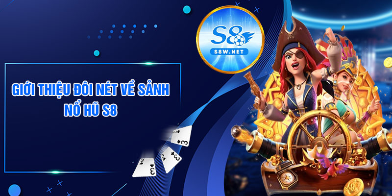 Giới thiệu đôi nét về sảnh nổ hũ S8