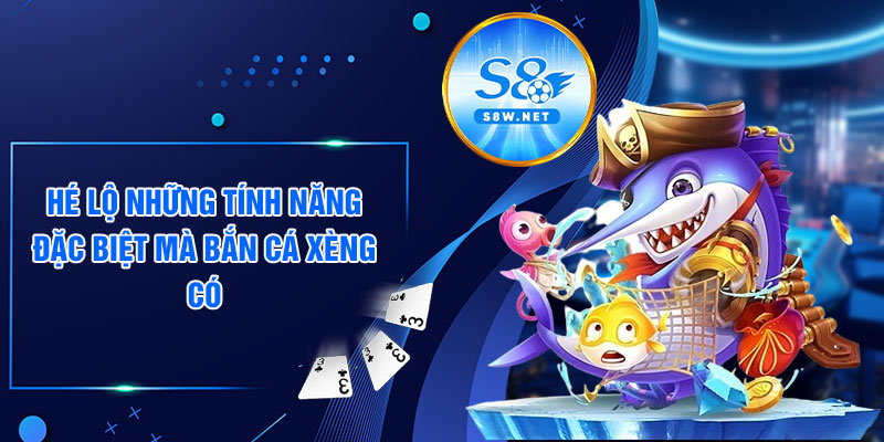 Hé lộ những tính năng đặc biệt mà bắn cá xèng có