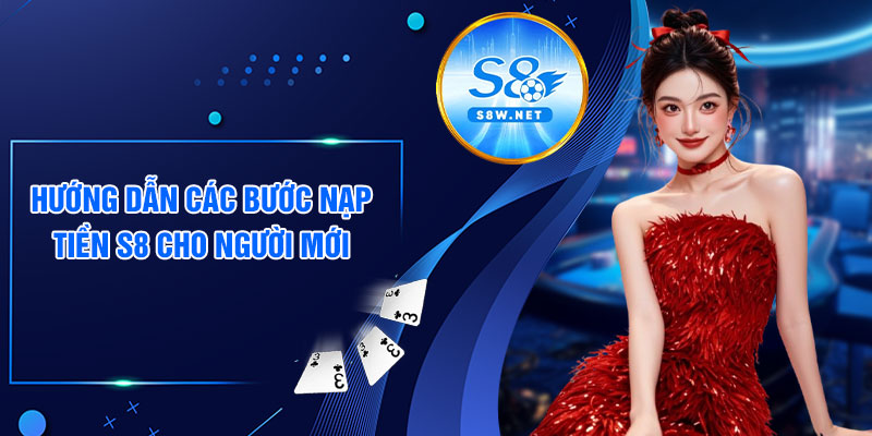 Hướng dẫn các bước nạp tiền S8 cho người mới