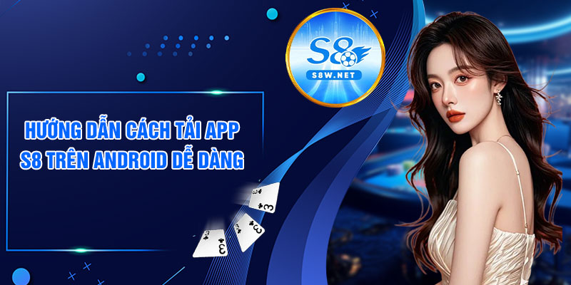 Hướng dẫn cách tải app S8 trên Android dễ dàng