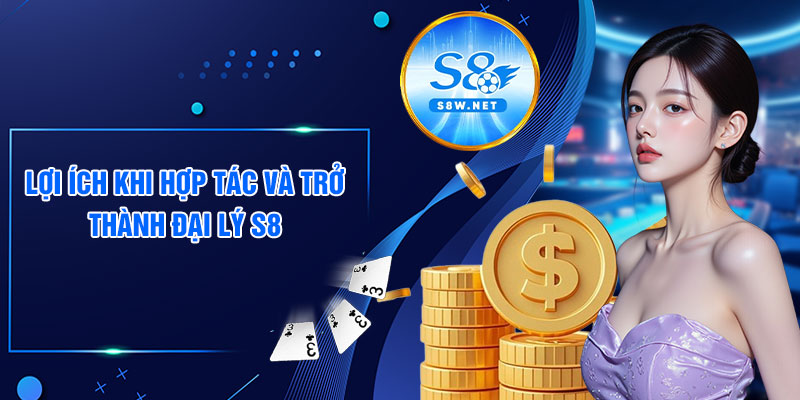 Lợi ích khi hợp tác và trở thành đại lý S8