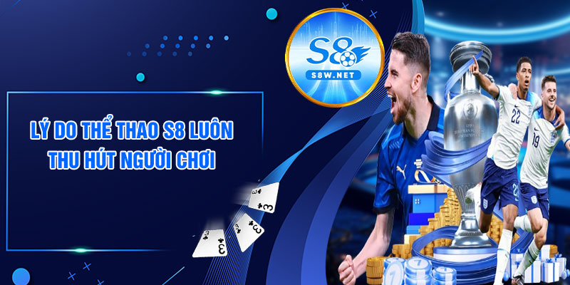 Lý do thể thao S8 luôn thu hút người chơi