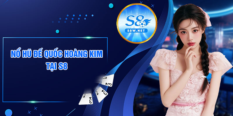 Nổ Hũ Đế Quốc Hoàng Kim tại S8