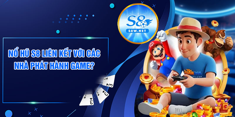 Nổ hũ S8 liên kết với các nhà phát hành game?