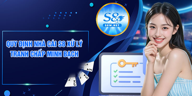 Quy định nhà cái S8 xử lý tranh chấp minh bạch