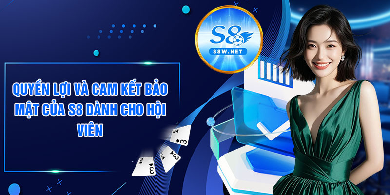 Quyền lợi và cam kết bảo mật của S8 dành cho hội viên