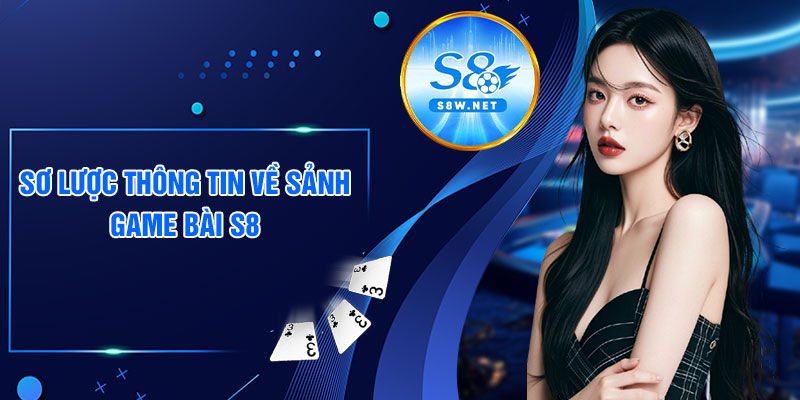Sơ lược thông tin về sảnh game bài S8