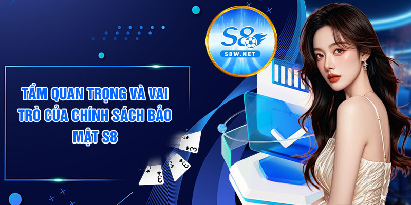 Tầm quan trọng và vai trò của chính sách bảo mật S8