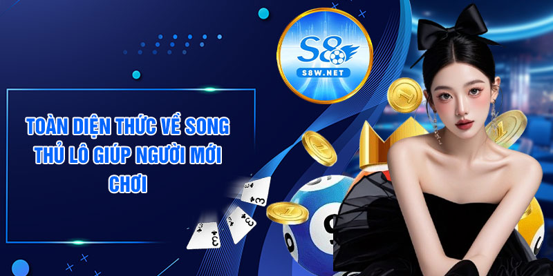 Toàn diện thức về song thủ lô giúp người mới chơi