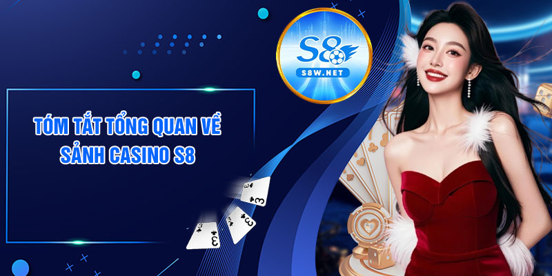 Tóm tắt tổng quan về sảnh casino S8