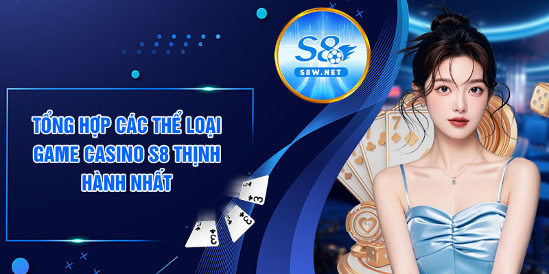 Tổng hợp các thể loại game casino S8 thịnh hành nhất
