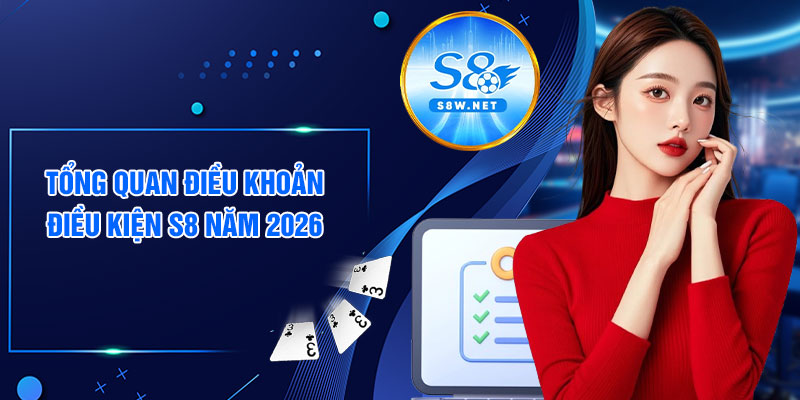 Tổng quan điều khoản điều kiện S8 năm 2026