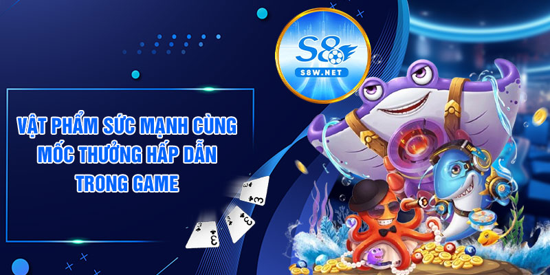 Vật phẩm sức mạnh cùng mốc thưởng hấp dẫn trong game